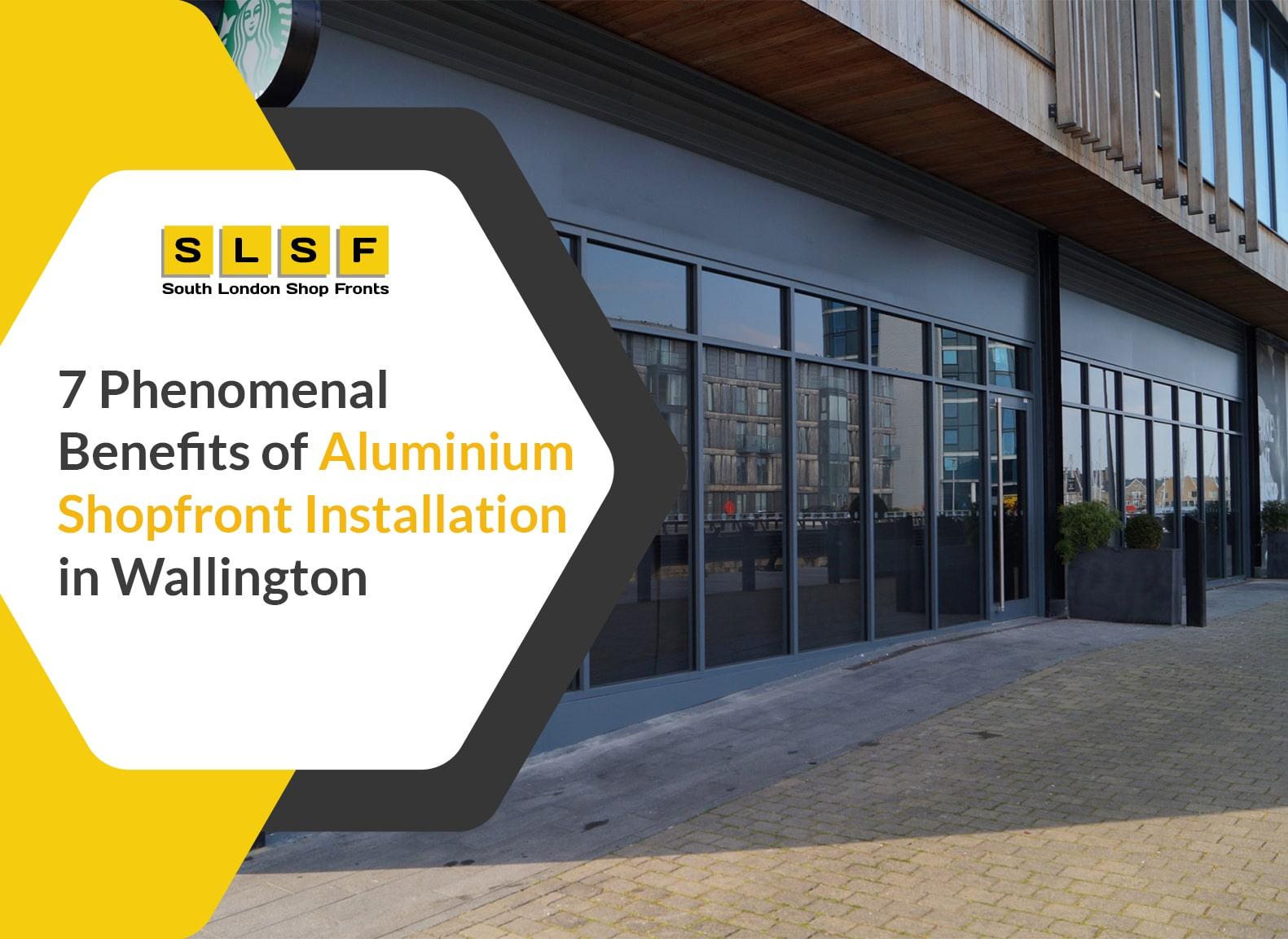 7 Phenomenal Benefits of Aluminium Shopfront Installation in Wallington