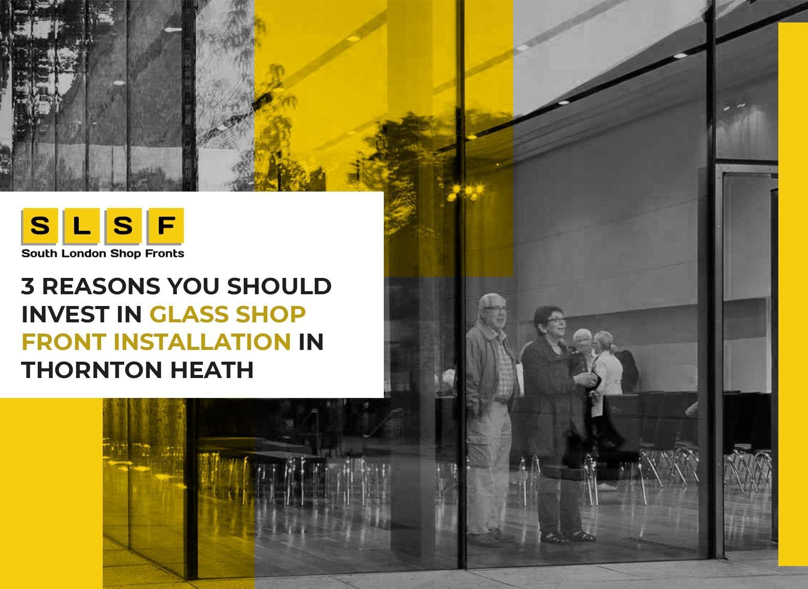 3 Reasons You Should Invest in Glass Shop Front Installation in Thornton Heath