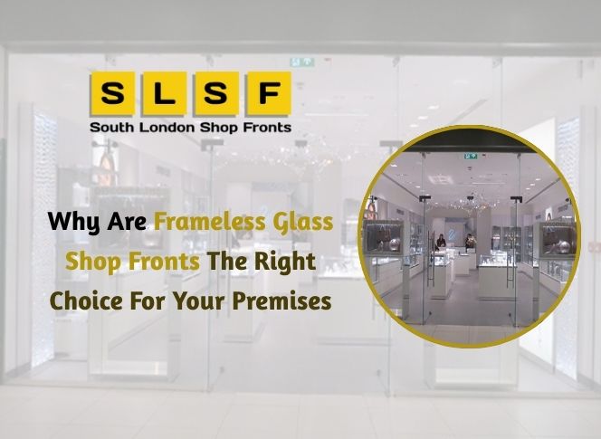 Why Are Frameless Glass Shop Fronts The Right Choice For Your Premises