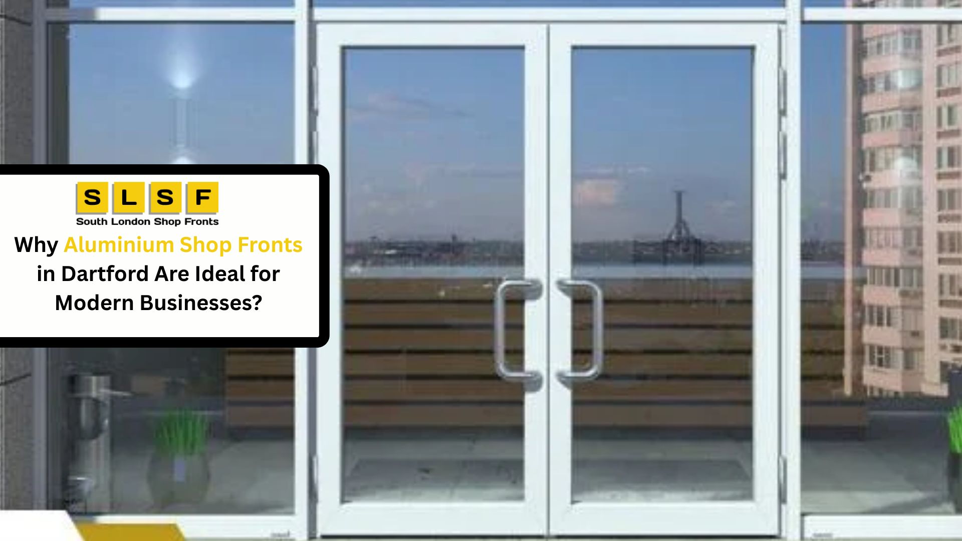 Why Aluminium Shop Fronts in Dartford Are Ideal for Modern Businesses?